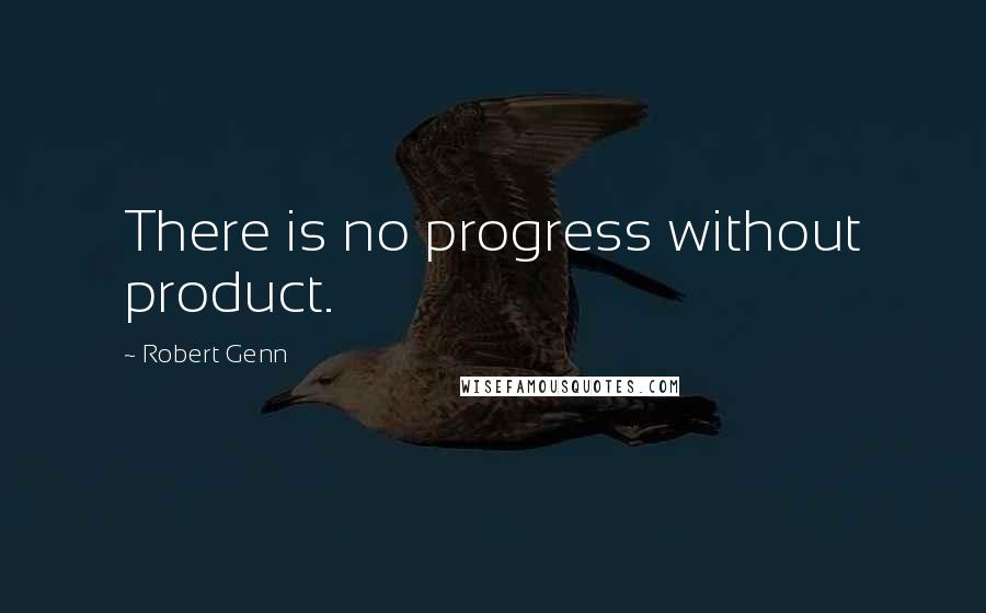 Robert Genn Quotes: There is no progress without product.