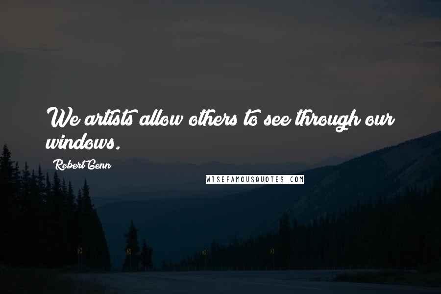 Robert Genn Quotes: We artists allow others to see through our windows.