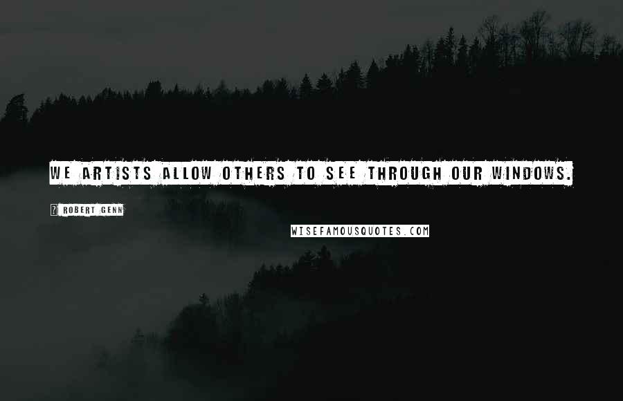 Robert Genn Quotes: We artists allow others to see through our windows.