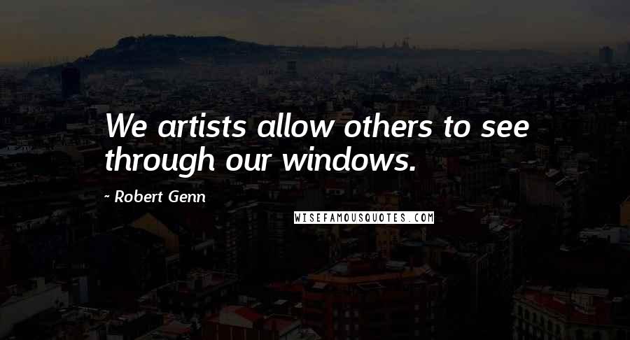 Robert Genn Quotes: We artists allow others to see through our windows.