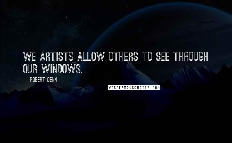 Robert Genn Quotes: We artists allow others to see through our windows.