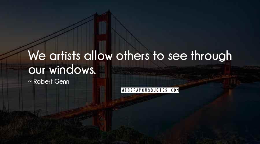 Robert Genn Quotes: We artists allow others to see through our windows.