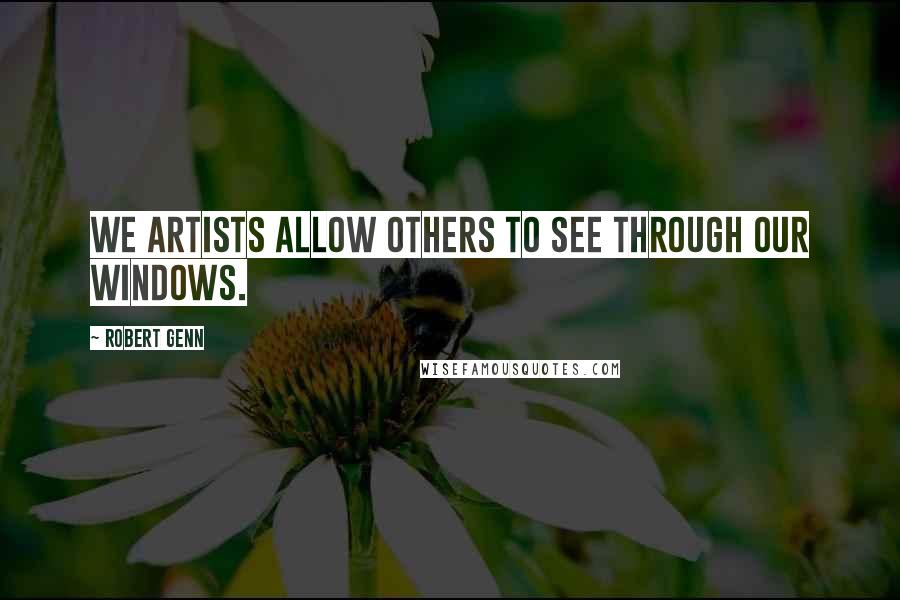 Robert Genn Quotes: We artists allow others to see through our windows.