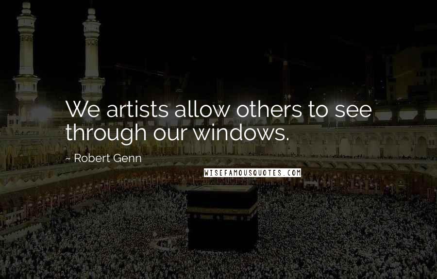 Robert Genn Quotes: We artists allow others to see through our windows.