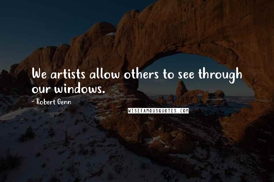 Robert Genn Quotes: We artists allow others to see through our windows.