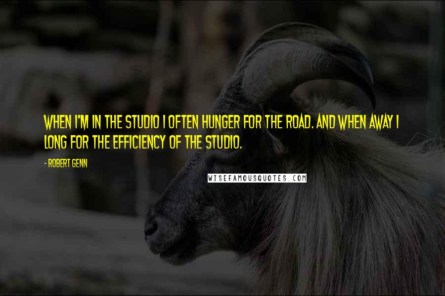 Robert Genn Quotes: When I'm in the studio I often hunger for the road. And when away I long for the efficiency of the studio.