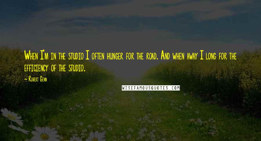 Robert Genn Quotes: When I'm in the studio I often hunger for the road. And when away I long for the efficiency of the studio.