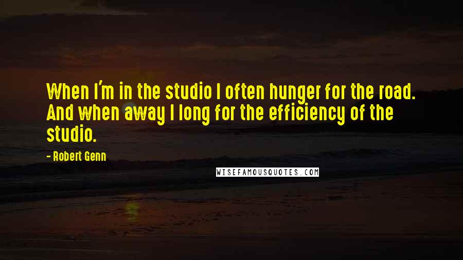 Robert Genn Quotes: When I'm in the studio I often hunger for the road. And when away I long for the efficiency of the studio.