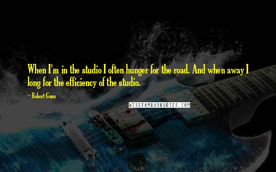 Robert Genn Quotes: When I'm in the studio I often hunger for the road. And when away I long for the efficiency of the studio.