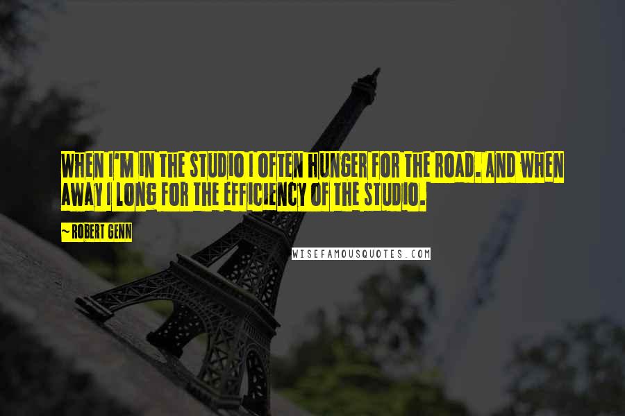 Robert Genn Quotes: When I'm in the studio I often hunger for the road. And when away I long for the efficiency of the studio.