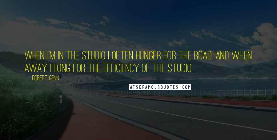 Robert Genn Quotes: When I'm in the studio I often hunger for the road. And when away I long for the efficiency of the studio.