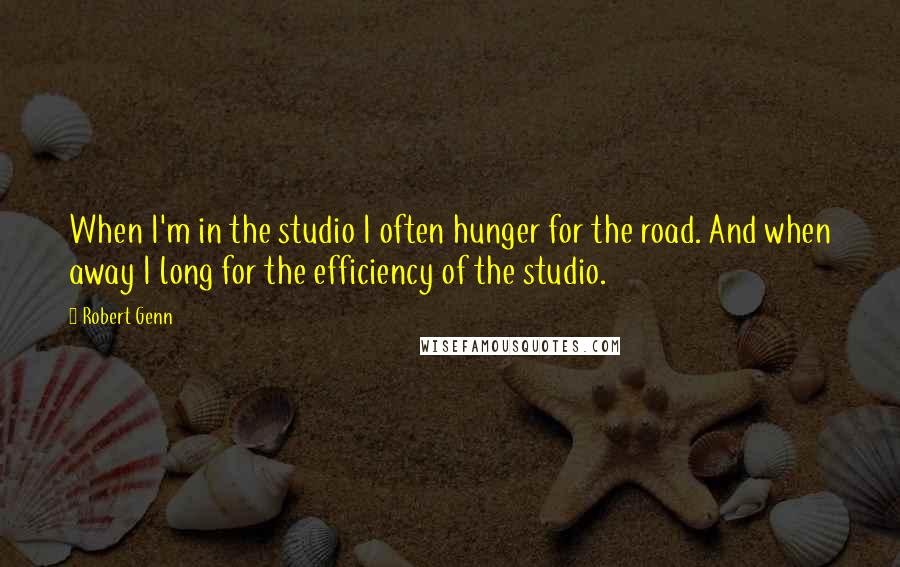Robert Genn Quotes: When I'm in the studio I often hunger for the road. And when away I long for the efficiency of the studio.