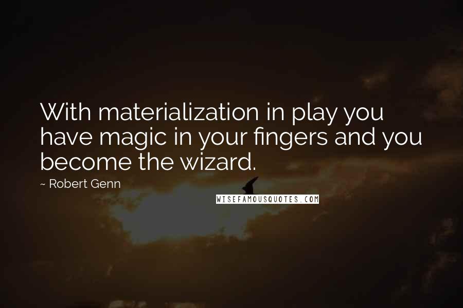 Robert Genn Quotes: With materialization in play you have magic in your fingers and you become the wizard.