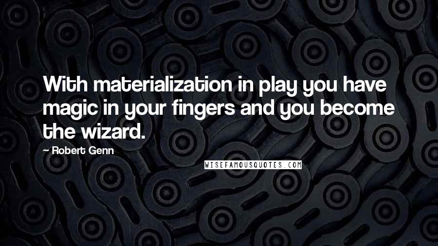 Robert Genn Quotes: With materialization in play you have magic in your fingers and you become the wizard.