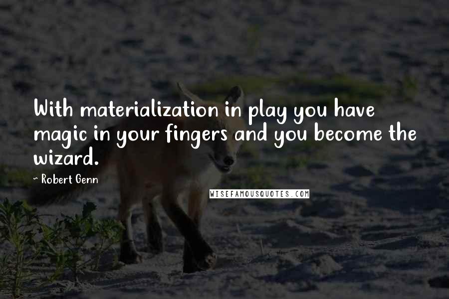 Robert Genn Quotes: With materialization in play you have magic in your fingers and you become the wizard.