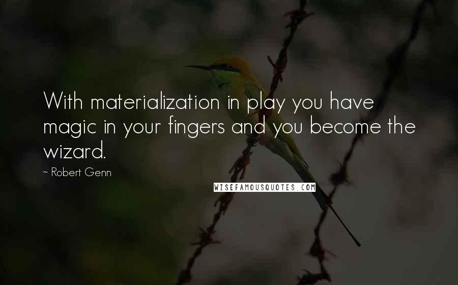 Robert Genn Quotes: With materialization in play you have magic in your fingers and you become the wizard.