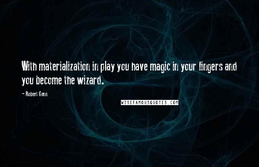 Robert Genn Quotes: With materialization in play you have magic in your fingers and you become the wizard.