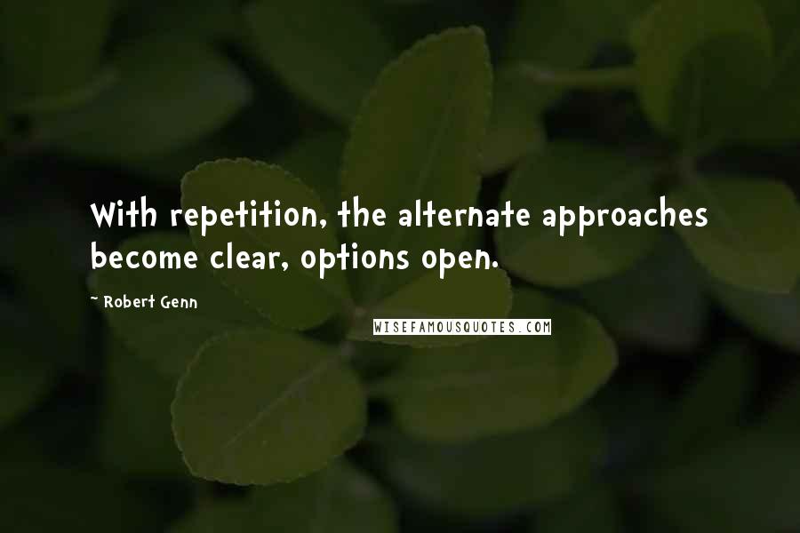 Robert Genn Quotes: With repetition, the alternate approaches become clear, options open.