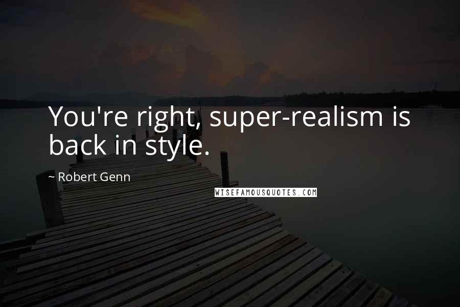 Robert Genn Quotes: You're right, super-realism is back in style.