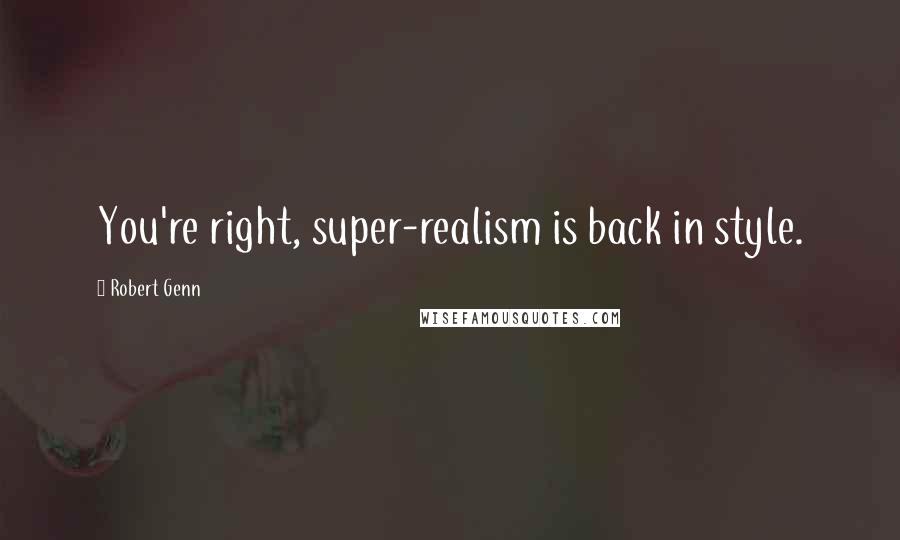 Robert Genn Quotes: You're right, super-realism is back in style.