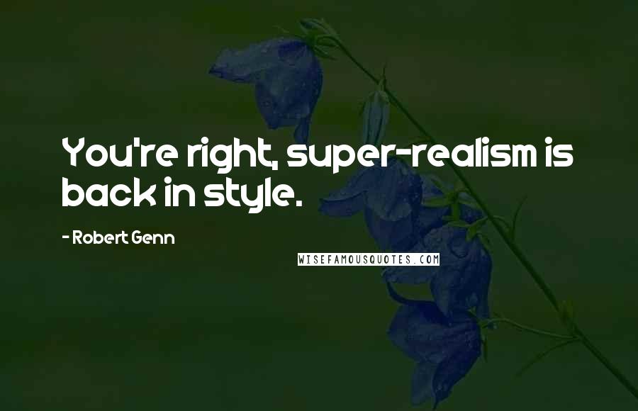 Robert Genn Quotes: You're right, super-realism is back in style.