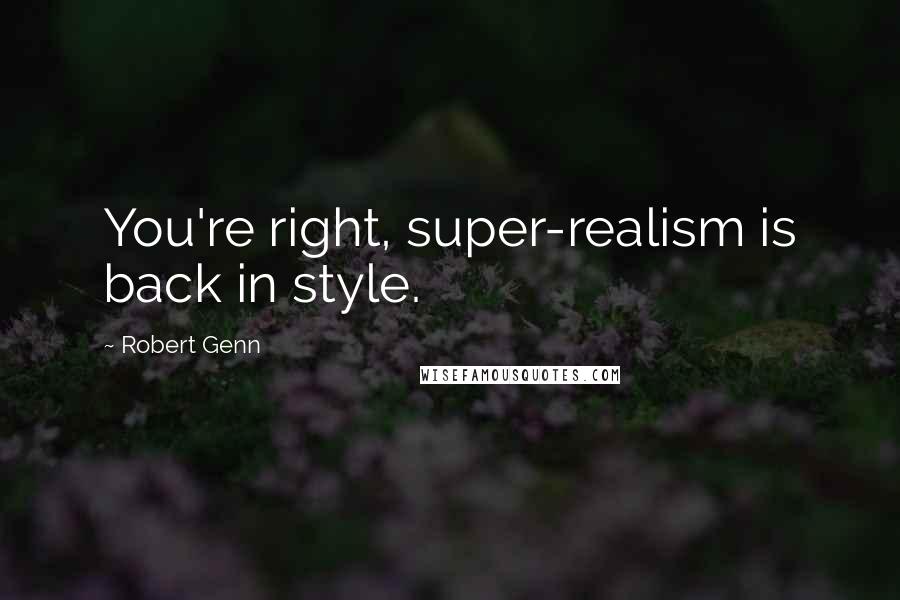 Robert Genn Quotes: You're right, super-realism is back in style.