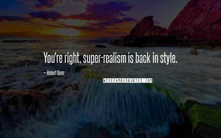 Robert Genn Quotes: You're right, super-realism is back in style.