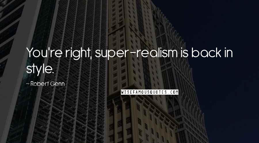 Robert Genn Quotes: You're right, super-realism is back in style.