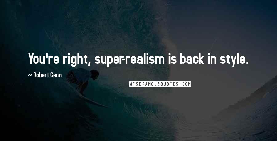 Robert Genn Quotes: You're right, super-realism is back in style.