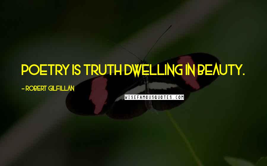 Robert Gilfillan Quotes: Poetry is truth dwelling in beauty.