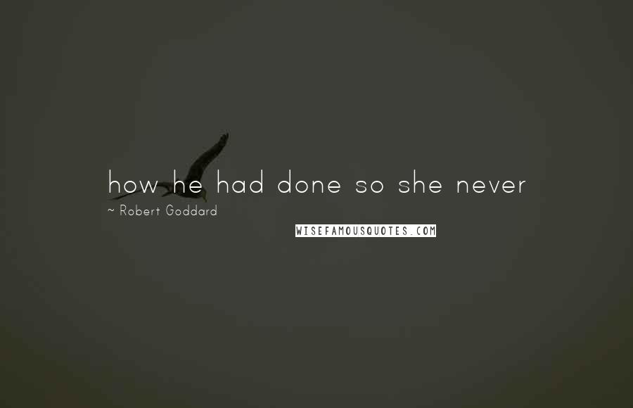 Robert Goddard Quotes: how he had done so she never