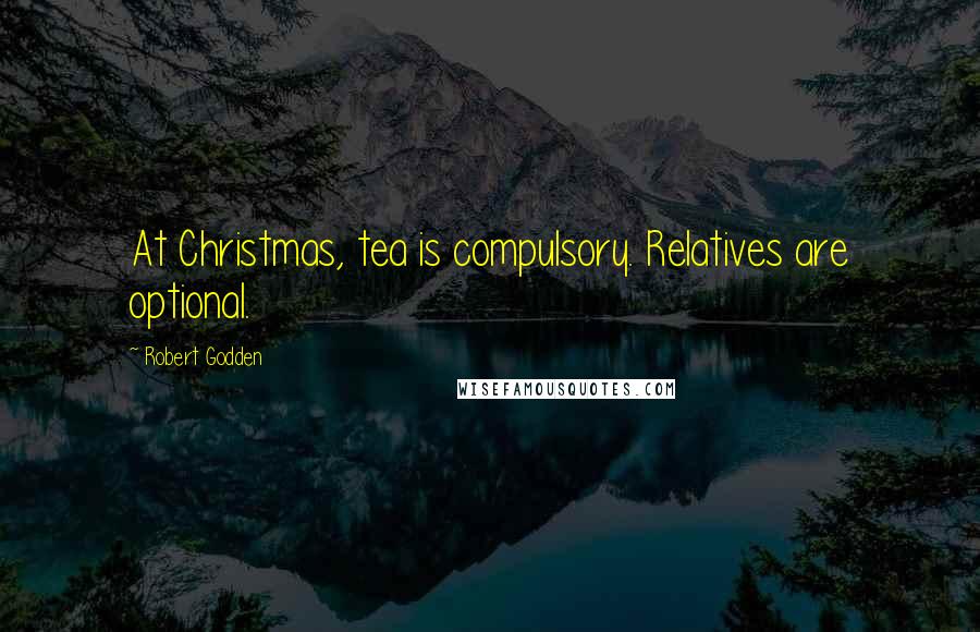 Robert Godden Quotes: At Christmas, tea is compulsory. Relatives are optional.