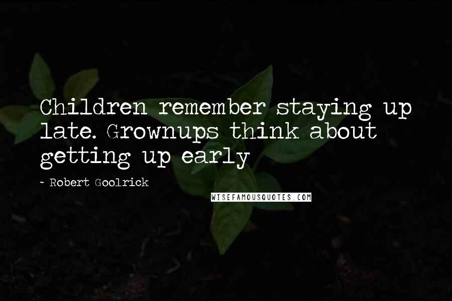 Robert Goolrick Quotes: Children remember staying up late. Grownups think about getting up early