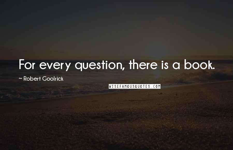 Robert Goolrick Quotes: For every question, there is a book.