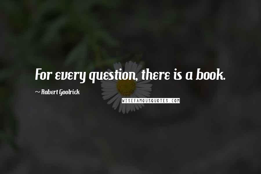 Robert Goolrick Quotes: For every question, there is a book.