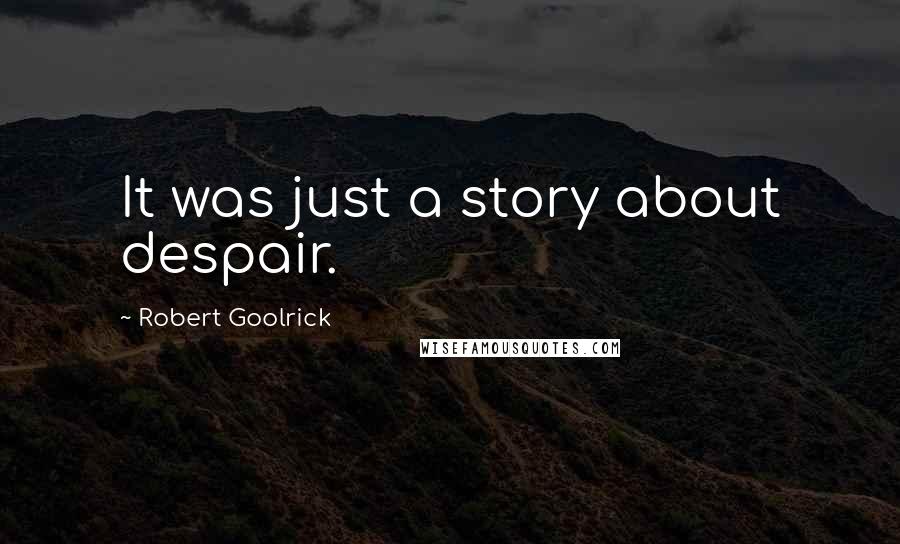 Robert Goolrick Quotes: It was just a story about despair.