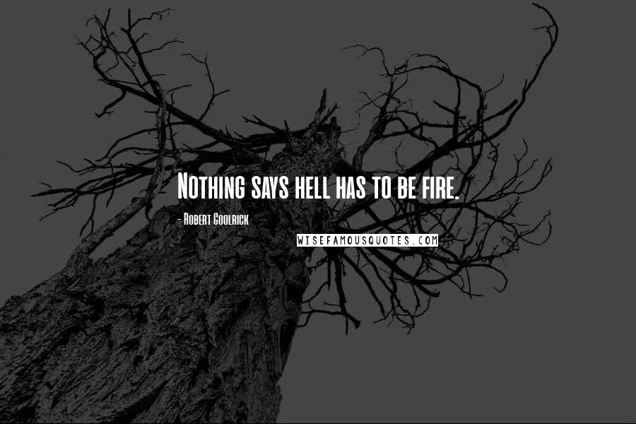 Robert Goolrick Quotes: Nothing says hell has to be fire.