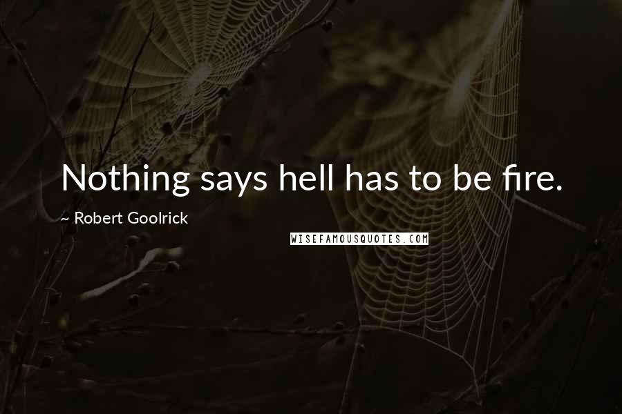 Robert Goolrick Quotes: Nothing says hell has to be fire.