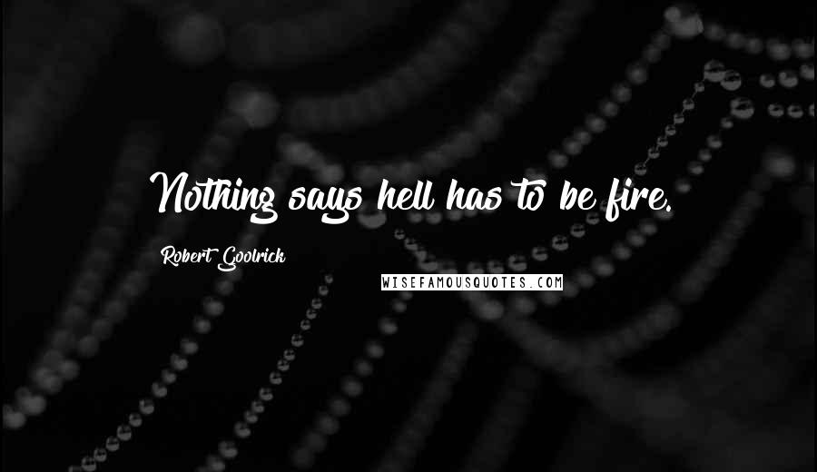 Robert Goolrick Quotes: Nothing says hell has to be fire.