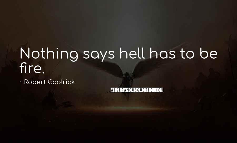 Robert Goolrick Quotes: Nothing says hell has to be fire.