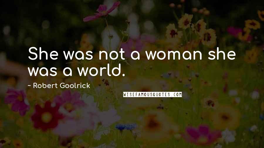 Robert Goolrick Quotes: She was not a woman she was a world.