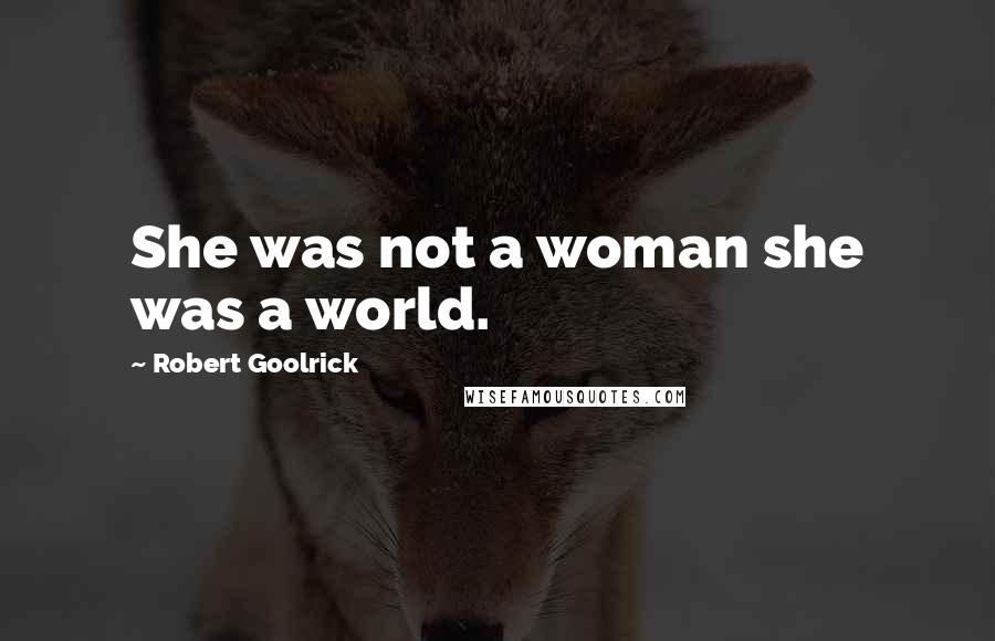 Robert Goolrick Quotes: She was not a woman she was a world.