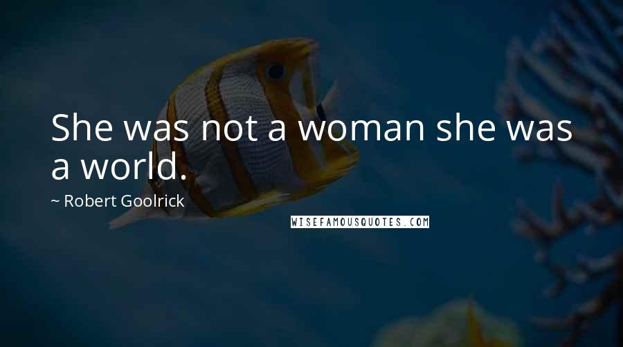 Robert Goolrick Quotes: She was not a woman she was a world.