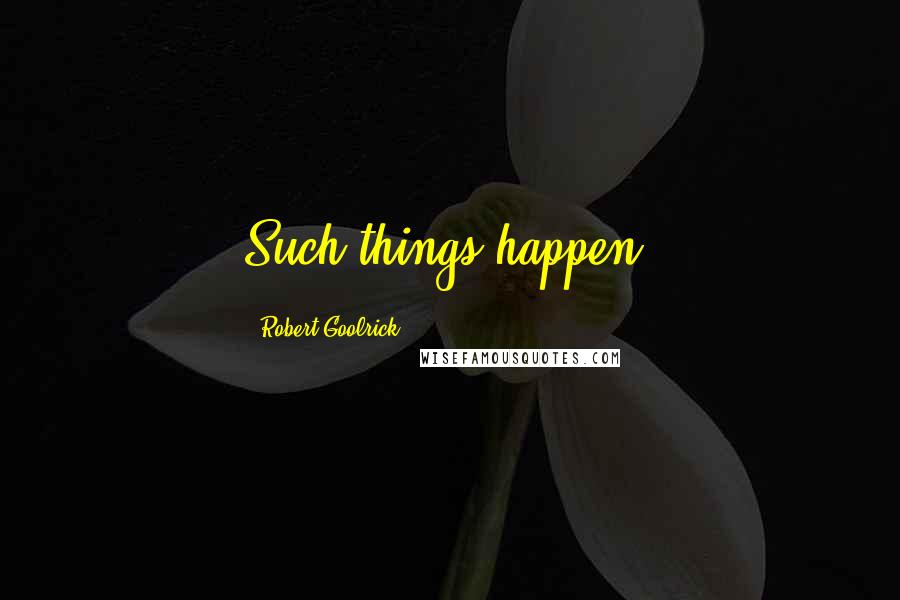 Robert Goolrick Quotes: Such things happen.
