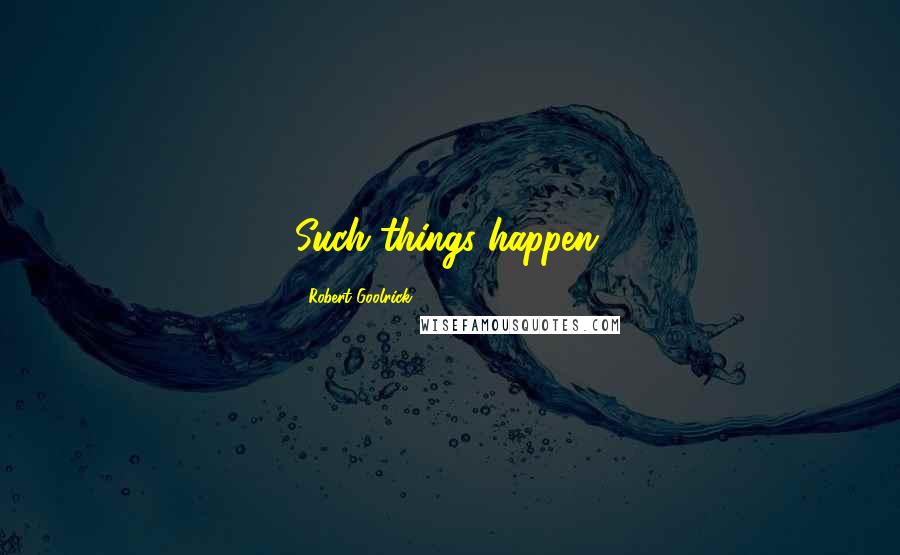 Robert Goolrick Quotes: Such things happen.