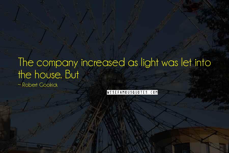 Robert Goolrick Quotes: The company increased as light was let into the house. But