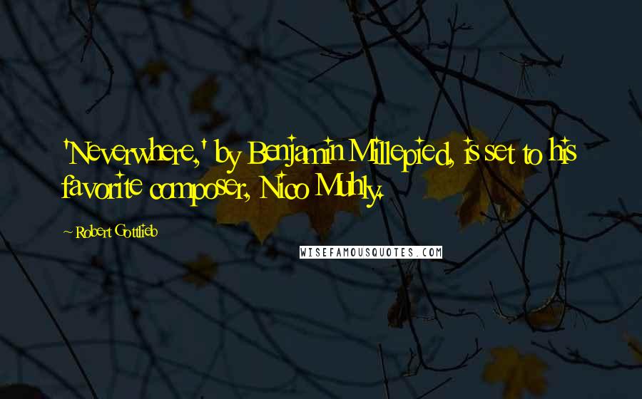Robert Gottlieb Quotes: 'Neverwhere,' by Benjamin Millepied, is set to his favorite composer, Nico Muhly.
