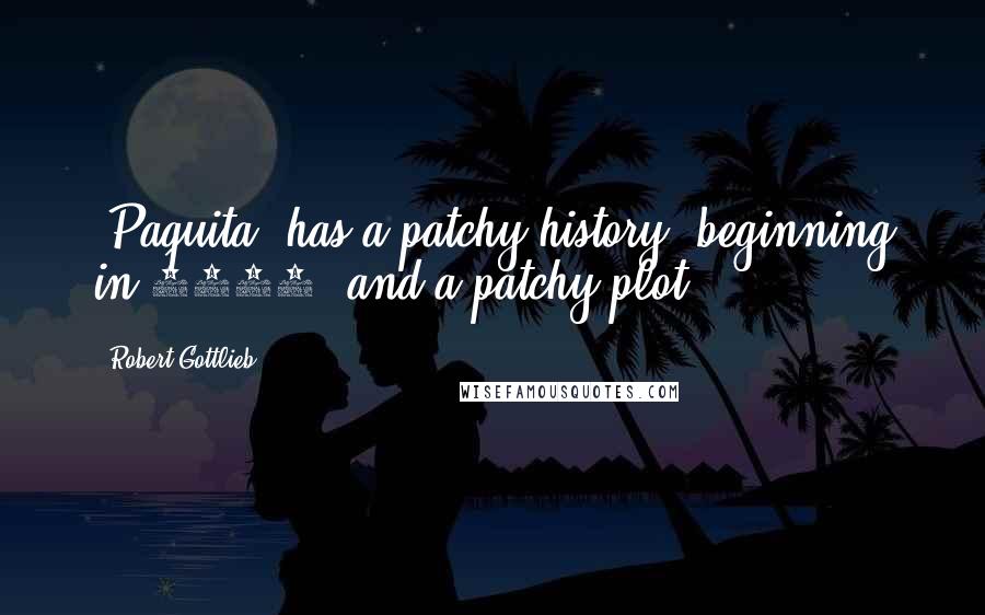 Robert Gottlieb Quotes: 'Paquita' has a patchy history, beginning in 1846, and a patchy plot.