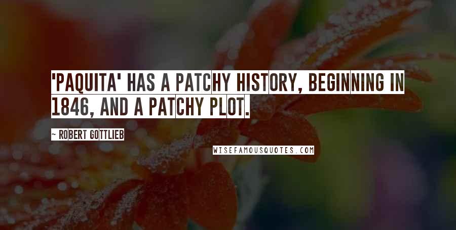 Robert Gottlieb Quotes: 'Paquita' has a patchy history, beginning in 1846, and a patchy plot.