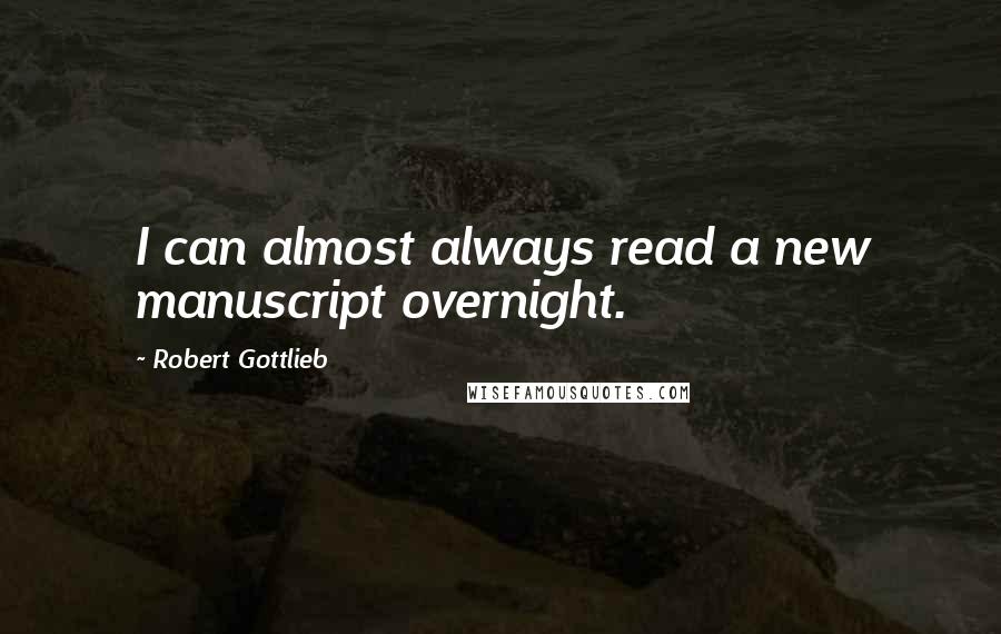 Robert Gottlieb Quotes: I can almost always read a new manuscript overnight.
